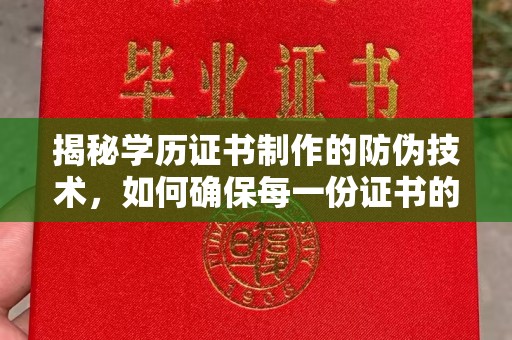 宕昌揭秘学历证书制作的防伪技术，如何确保每一份证书的真实性
